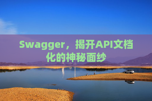 Swagger,揭开API文档化的神秘面纱 Swagger,揭开API文档化的神秘面纱
